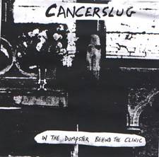Cancerslug : In The Dumpster, Behind The Clinic